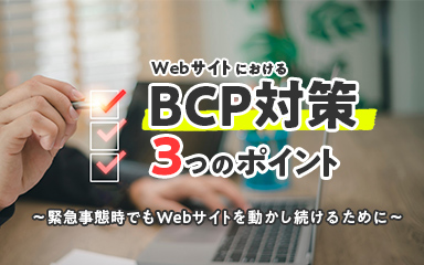 WebサイトにおけるBCP対策3つのポイント～緊急事態時でもWebサイトを動かし続けるために～